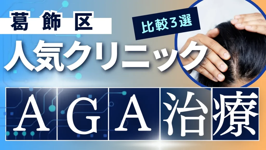 葛飾区でAGA治療のおすすめ人気クリニック3選【オンライン診療あり】病院の選び方のポイントを解説