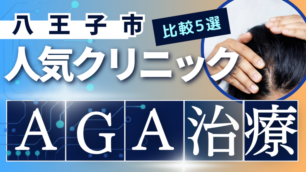 八王子市でAGA治療のおすすめ人気クリニック5選【オンライン診療あり】病院の選び方のポイントを解説