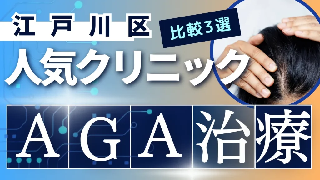 江戸川区でAGA治療のおすすめ人気クリニック3選【オンライン診療あり】病院の選び方のポイントを解説