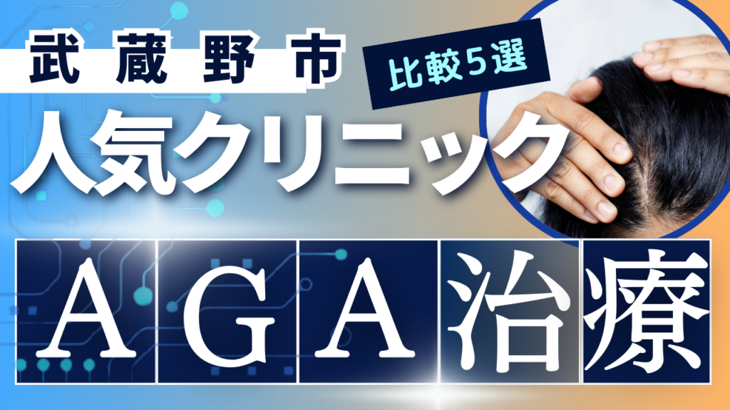 武蔵野市でAGA治療のおすすめ人気クリニック5選【オンライン診療あり】病院の選び方のポイントを解説