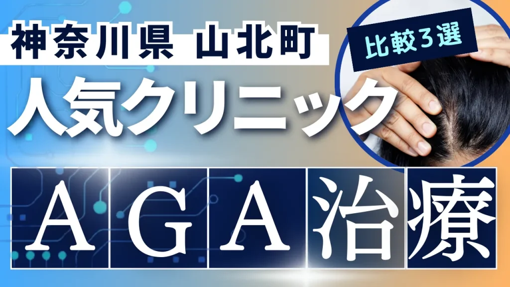 神奈川県山北町でAGA治療のおすすめ人気クリニック3選【オンライン診療あり】病院の選び方のポイントを解説