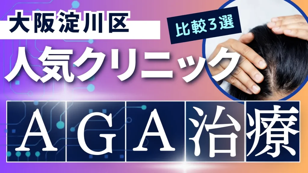 大阪淀川区でAGA治療のおすすめ人気クリニック3選【オンライン診療あり】病院の選び方のポイントを解説