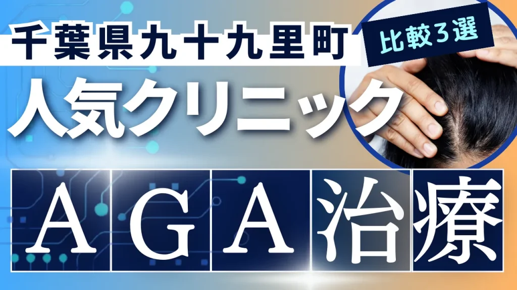 千葉県九十九里町でAGA治療のおすすめ人気クリニック3選【オンライン診療あり】病院の選び方のポイントを解説