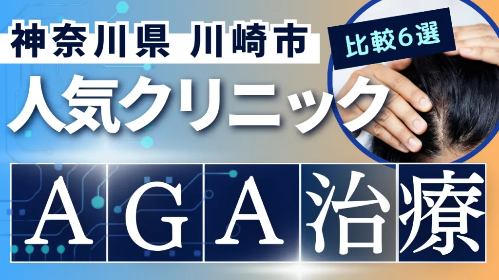 神奈川県川崎市でAGA治療のおすすめ人気クリニック6選【オンライン診療あり】病院の選び方のポイントを解説