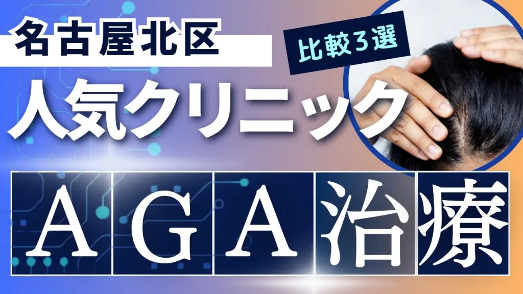 名古屋北区でAGA治療のおすすめ人気クリニック3選【オンライン診療あり】病院の選び方のポイントを解説