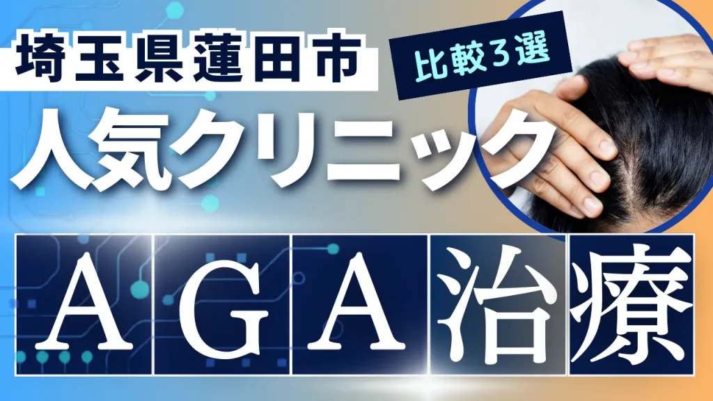 埼玉県蓮田市でAGA治療のおすすめ人気クリニック3選【オンライン診療あり】病院の選び方のポイントを解説