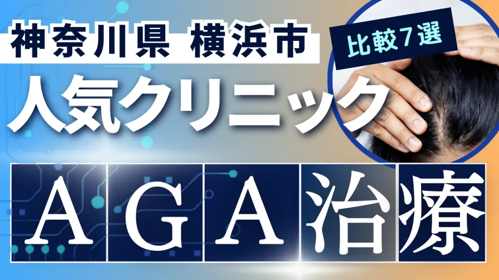 神奈川県横浜市でAGA治療のおすすめ人気クリニック7選【オンライン診療あり】病院の選び方のポイントを解説