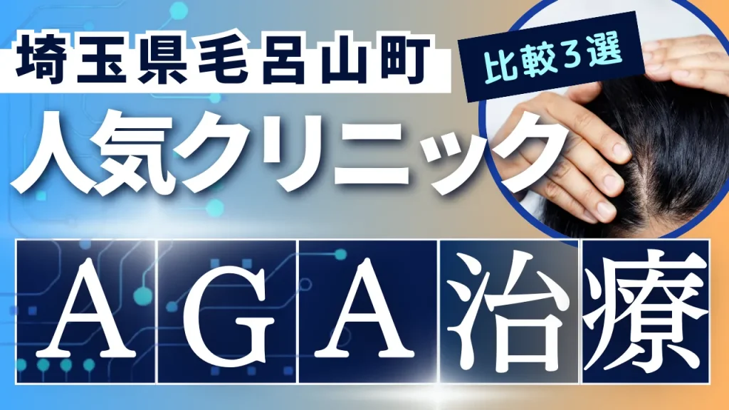 埼玉県毛呂山町でAGA治療のおすすめ人気クリニック3選【オンライン診療あり】病院の選び方のポイントを解説