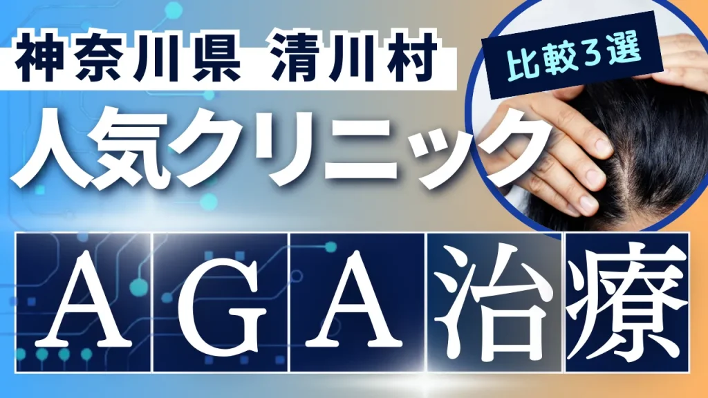 神奈川県清川村でAGA治療のおすすめ人気クリニック3選【オンライン診療あり】病院の選び方のポイントを解説