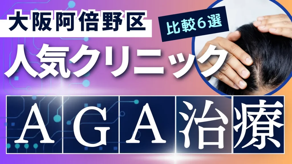 大阪阿倍野区でAGA治療のおすすめ人気クリニック6選【オンライン診療あり】病院の選び方のポイントを解説